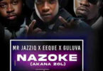 Mr JazziQ, EeQue & Guluva – Nazoke (Akana Zol) feat. Jandas