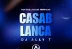 DJ Ally T - Casablanca (To Tyler ICU, Myztro, Felo le tee & Mas MusiQ)