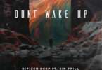 Citizen Deep - Don't Wake Up (feat. Sir Trill)