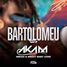Dj Aka-m – Bartolomeu (feat. Indiah & Weezy Baby Coxe)