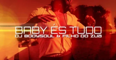 Dj Bodysoul & Filho do Zua – Baby És Tudo