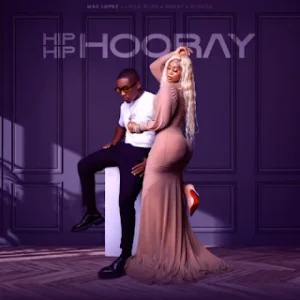 Mac lopez & Emkay – Hip Hip Hooray feat. Hlokza & Lihle Bliss